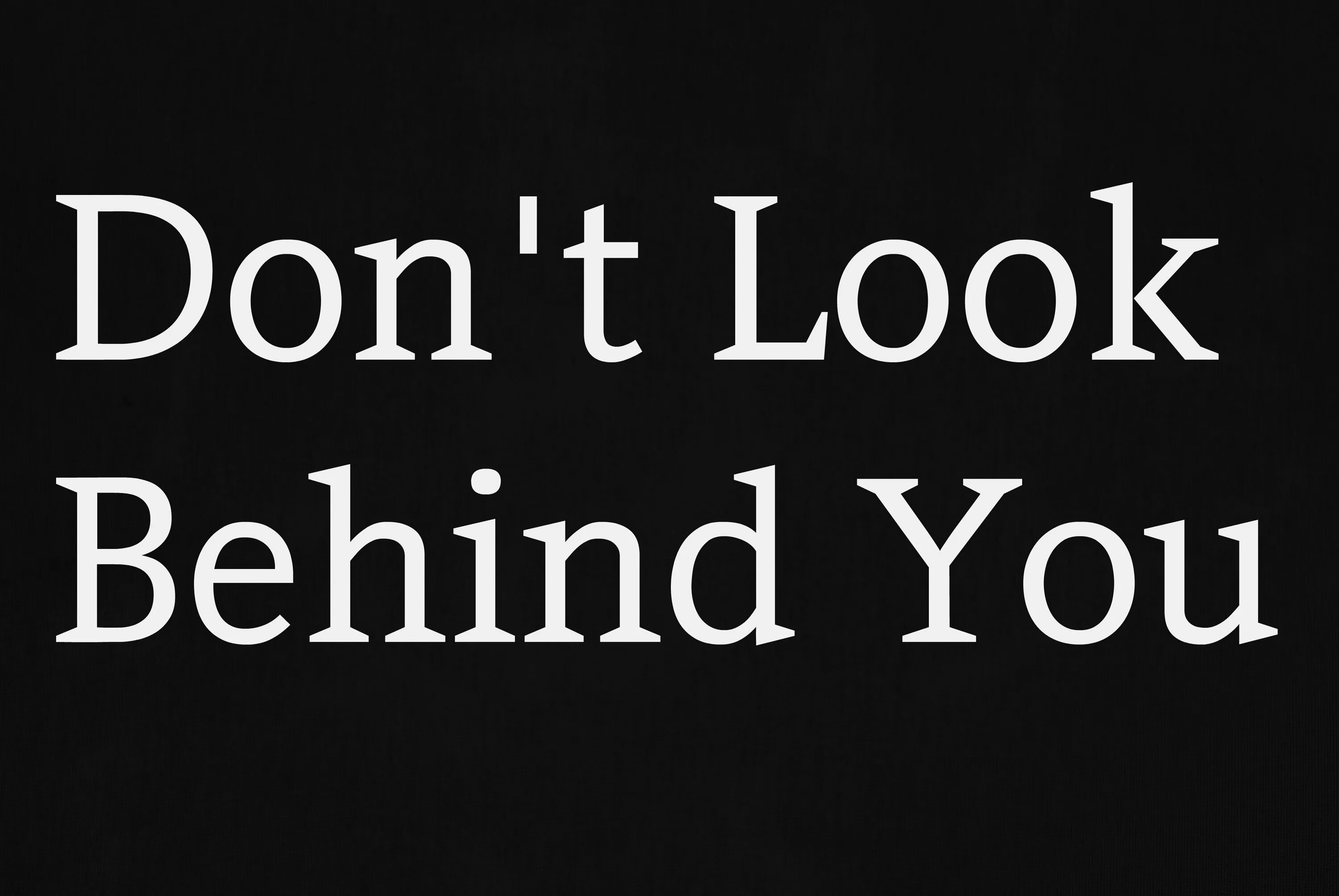 You don t look very well. Behind you. Don't look behind you. Look behind. Look behind you.