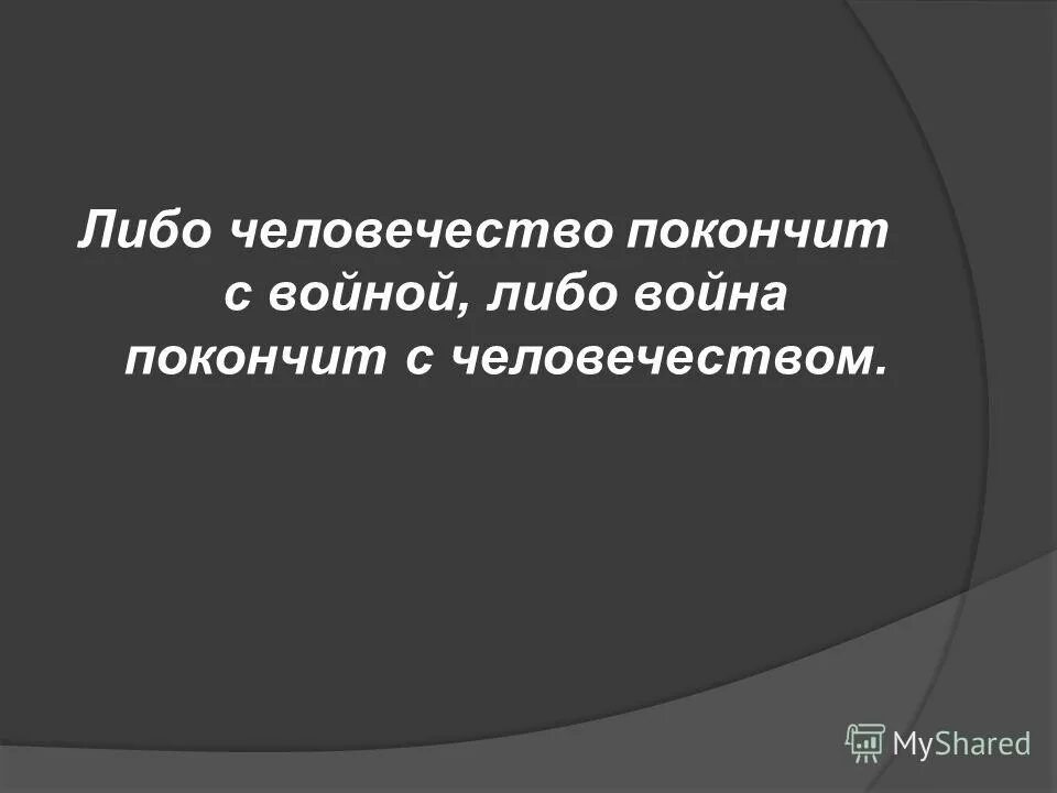 Либо люди покончат с войной.