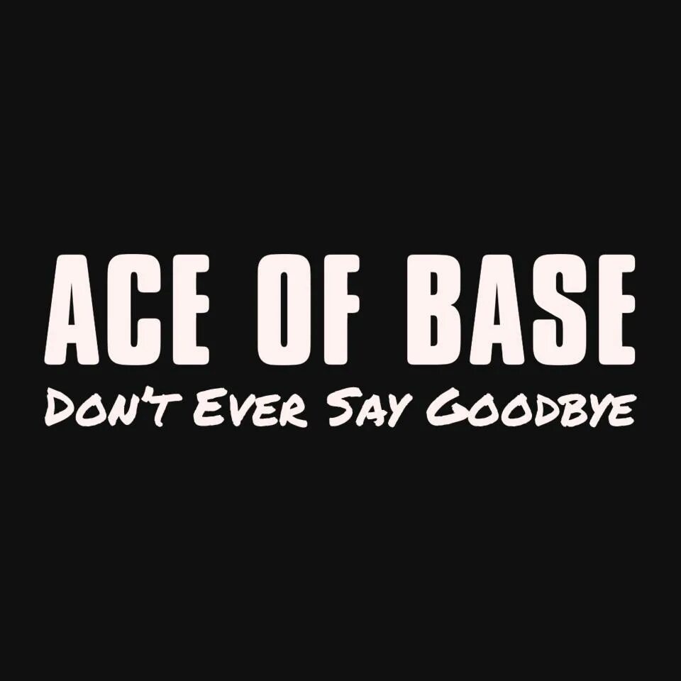 Рингтон айс. Don't say Goodbye. Don't say песня. Гудбай трек. Ace of Base don't turn around.