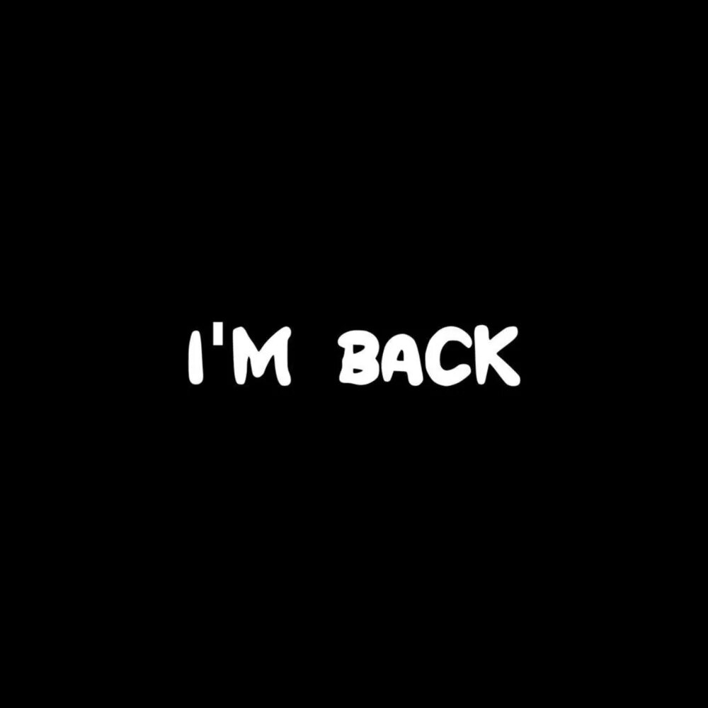 Im back. Im by back. Im. Im back bitches. L am back