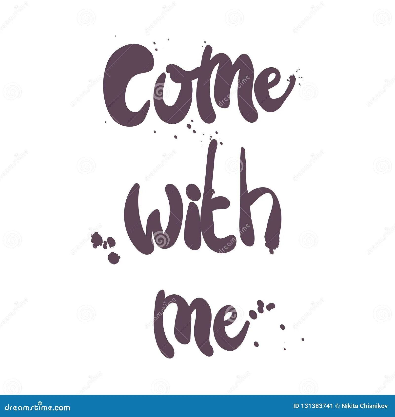 Baring with me. Come with me. написание come. congos come with me. come farovite with me.