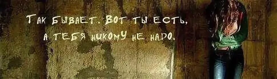 Ни 1 не знаешь. Так бывает ты есть а тебя никому не надо. Вот ты есть но ты никому не нужен. Так бывает вот ты есть. Фото когда ты никому не нужен.