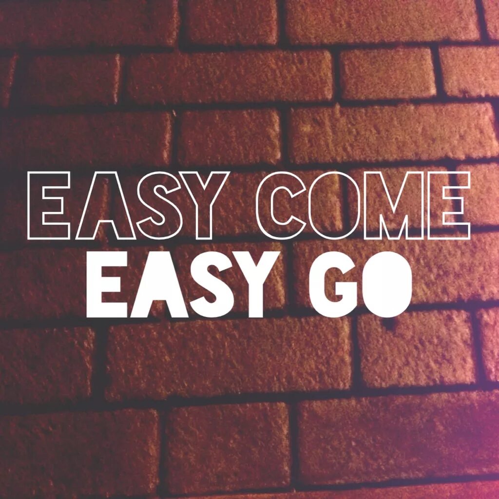 Easy come easy go. Easy come, easy go Proverb. Easy come easy go imagine Dragons. ИЗИ надпись. Песня come easy