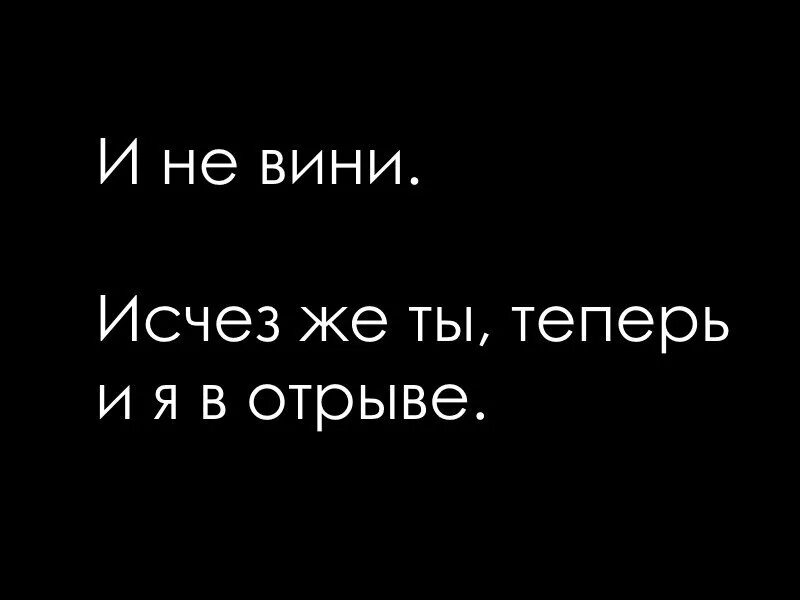 Теперь и я в отрыве. Исчез же ты теперь и я. Не вини меня. Исчезни надпись.