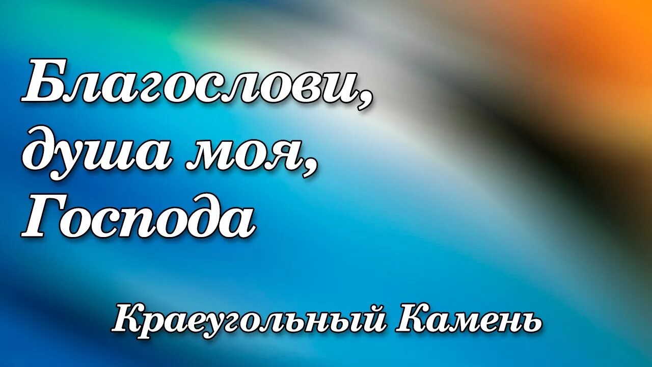 Благослови душа моя господь. Благослови душе моя Господа песня Краеугольный камень. Краеугольный камень щит мой Господь.