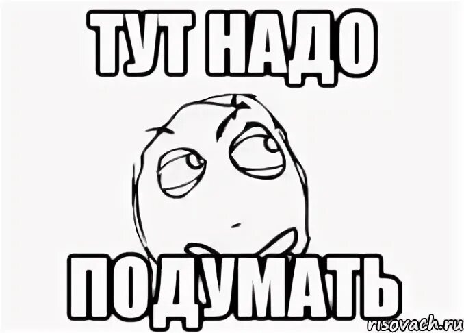 Нужно подумать о том. Подумай Мем. Тут надо подумать. Тут надо подумать Мем. Я подумаю мемы.