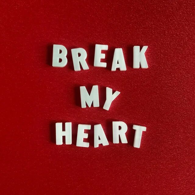 Break my Heart. Lyrics Break my Heart. Broke my Heart. Break my Heart Oh no. Break my heart if you can