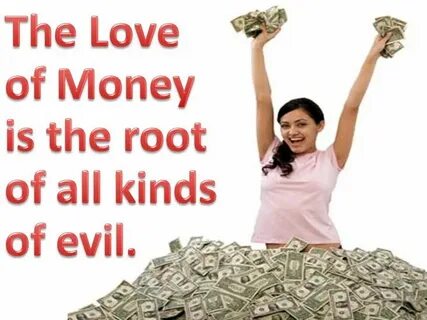 Money is the root of all evil