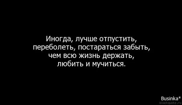 Иногда лучше отпустить человека. Иногда лучше отпустить переболеть и забыть чем всю жизнь. Цитаты иногда лучше отпустить человека. Иногда проще отпустить человека.