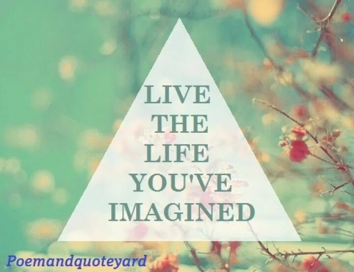 Imagine you have just started doing some. You life. love the life you live. live the life. love the life you live. live the life you love..