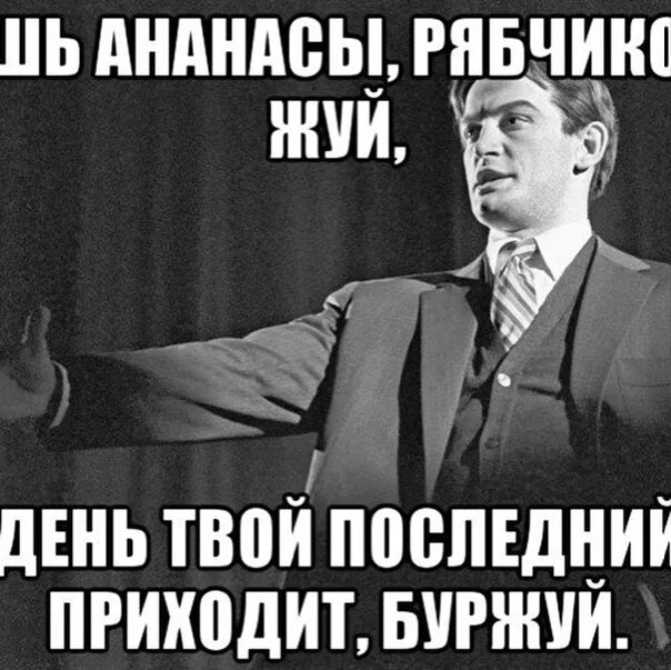 Ешь ананасы рябчиков жуй. Ешь ананасы рябчиков жуй день твой последний приходит Буржуй. Ешь ананасы рябчиков. Ешь ананасы рябчиков жуй Маяковский. Приходи свежую есть