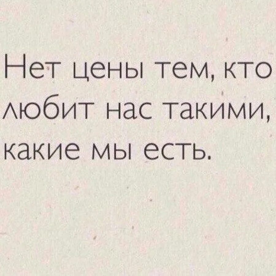 Сколько стоят те слова. Нет цены тем кто любит нас такими какие мы есть. Нет цены тем кто любит нас такими. Такая какая есть цитаты. Нет цены тем кто любит нас.