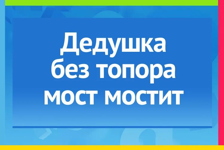 Дедушка без топора мост мостит ответ. Дедушка без топора мост мостит ответ