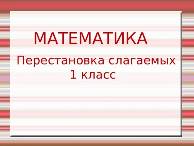 Математике 1 класс перестановка слагаемых. Перестановка слагаемых. Задачи на перестановку слагаемых 1 класс. Картинки по теме перестановка слагаемых. Презентация перестановка слагаемых.