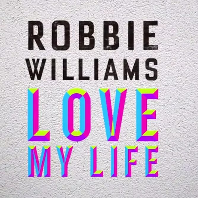 Robbie Williams Love my Life. The Love of my Life. Робби Вильям лов май лайф. Robbie Williams Love my Life слова. Let my life