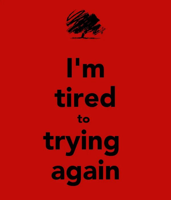I m tired to go out. I tired. im so tired. i m tired i. i&#039;m tired i&#039;m leaving.