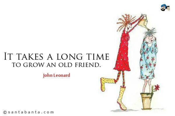 Take a long time. Long time friend. Took to long.