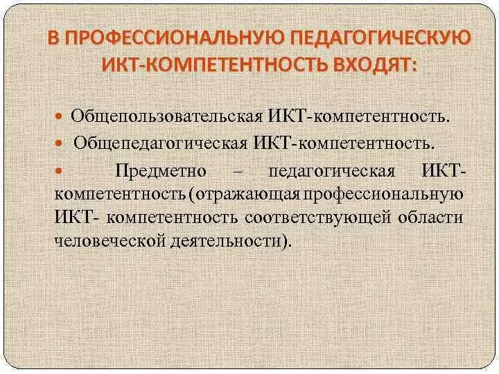 Общепользовательскую икт компетентность. В профессиональную педагогическую икт-компетентность входят:. общепользовательская икт-компетентность. икт компетенции педагога. общепедагогические икт-компетентности учителя.