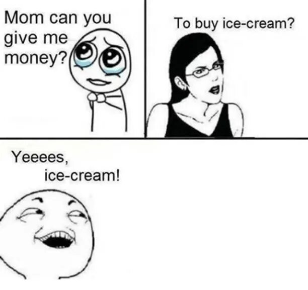 Мам дай денег Мем. Мама дай денег на мороженку. Мороженое Мем. Yeeees Мем.