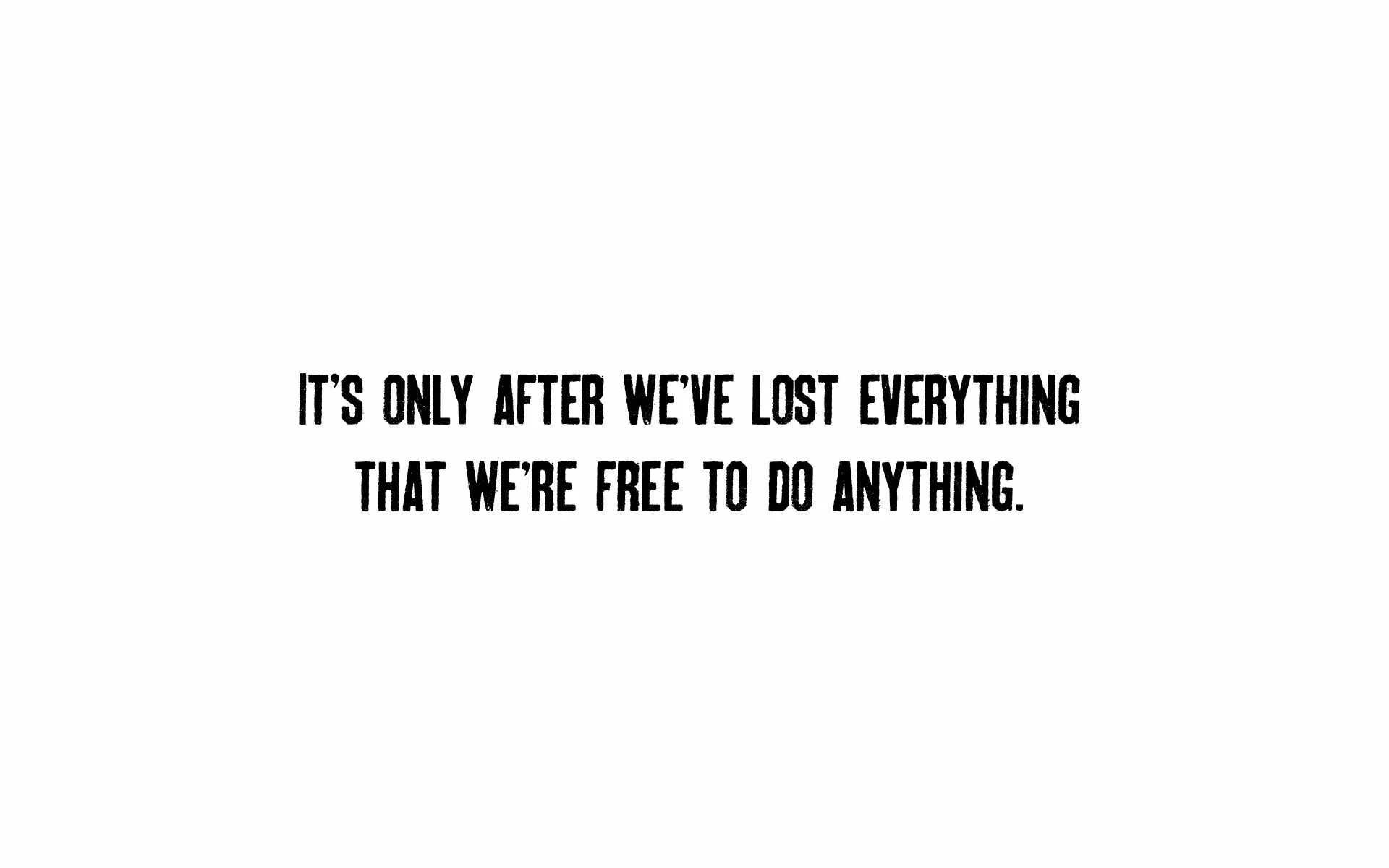 Everything that you need. I&#039;ve lost everything.