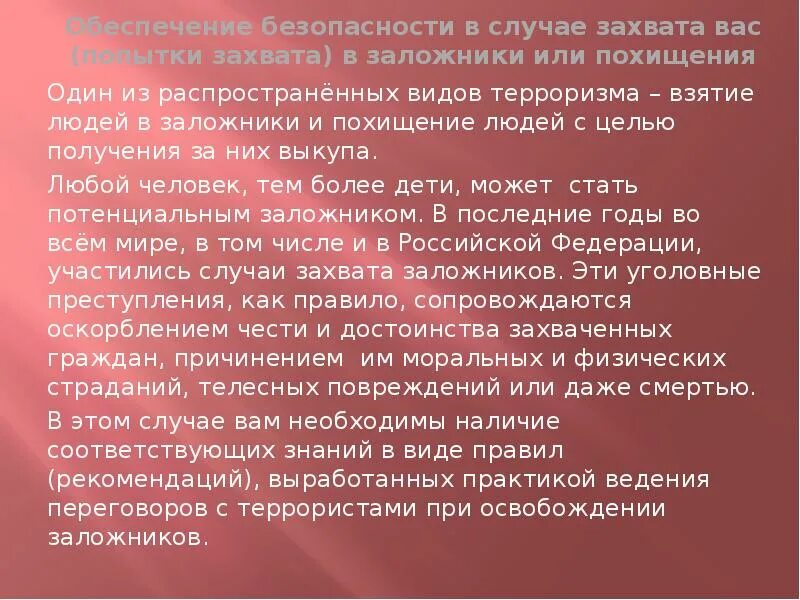 Отличие похищения человека от захвата заложника. Обеспечение безопасности в случае захвата заложником. Правила поведения при захвате в заложники. Заложничество и терроризм. Виды, цели. Презентация взятие в заложники и правила поведения в этом случае.