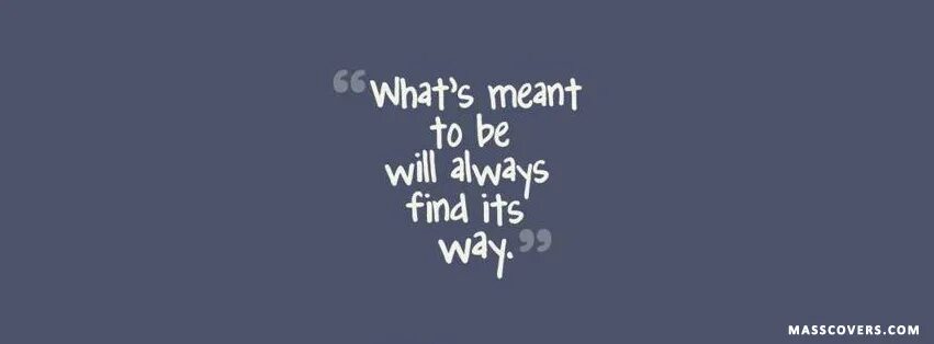 Maybe meant to be. What is meant to be will always find a way. Meant to be quotes. If its meant to be. If it’s meant to.
