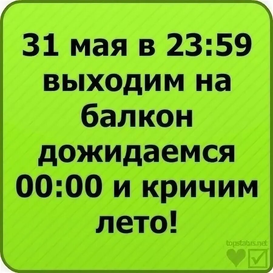 2012 год 23 мая. 31 Мая кричим лето. 31 Мая 23 59. Выходим на балкон и кричим лето. 1 Июня выходим на балкон и кричим лето.