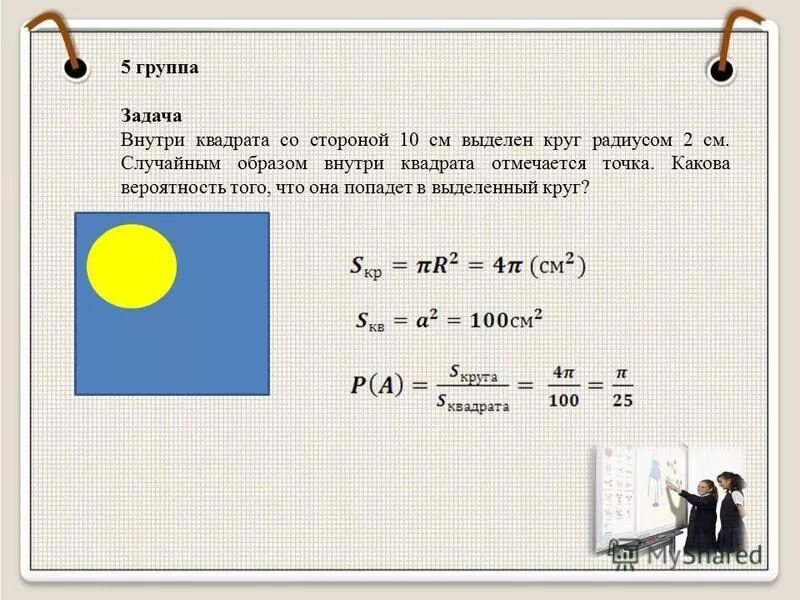 Каков был круг. Внутри квадрата со стороной 10 см выделен круг радиусом 2 см. Задача с квадратом внутри которого круг. Внутри квадрата со стороной 10 см. Вероятность попадания точки в квадрат.