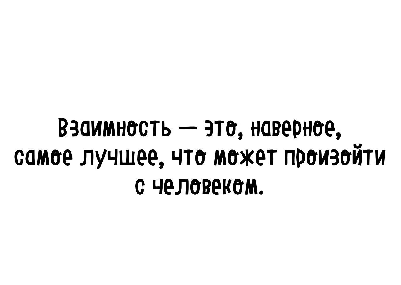 Про взаимность. Взаимность это наверное самое лучшее что может произойти с человеком. Взаимность это хорошо. Взаимность лучшее что может произойти с человеком. Взаимность слово.