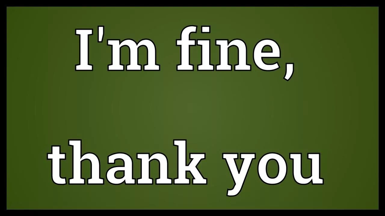 Fine thank you. I M Fine thank you. How are you i'm Fine thank you. Hello i fine