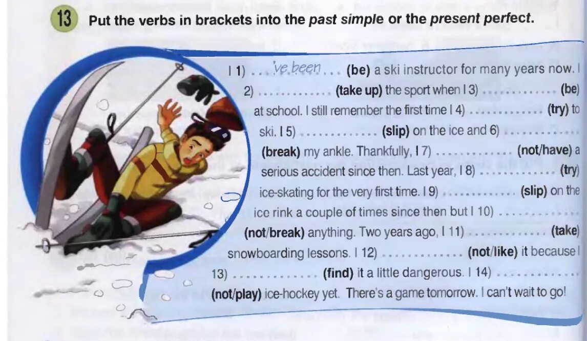 Put the verbs in Brackets into the past simple or the present perfect. [1) Ve been. (Be) a Ski Instructor for many years Now. I. I've been a Ski Instructor for many years Now. Put the verbs in Brackets into the present perfect. Поставь глаголы данные в скобках в past simple i 've been a Ski. He since last year