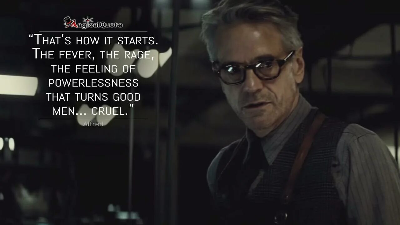 Alfred Pennyworth Jeremy Irons. Once it starts