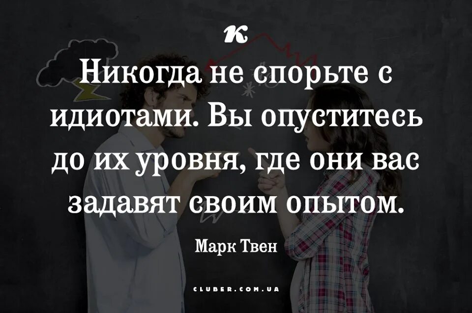 Никогда не спорьте с идиотами вы опуститесь. Никогда не спорь с идиотами вы опуститесь до их уровня. Не спорьте с идиотами они задавят вас. Ни когда не спорте с идиотамм.