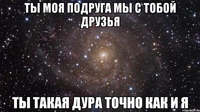 Твоя сука со мной. Моей подруге. Ты мой лучший друг. Ты моя подруга. Моя ненормальная подруга.