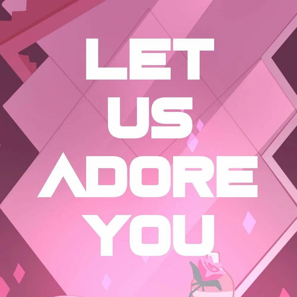 Let us adore you. Adore you. Let us adore you steven universe. Let us adore. Dan_midnights.