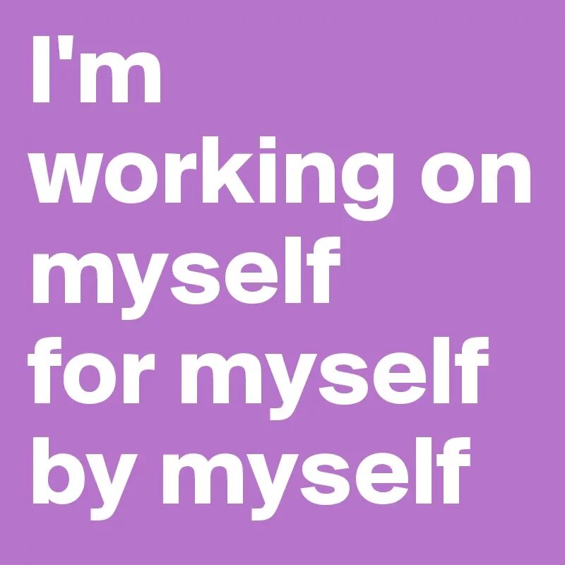 By myself myself разница. I'M working on myself for myself by myself. By myself на английском. Myself и by myself разница разница. I me myself you yourself