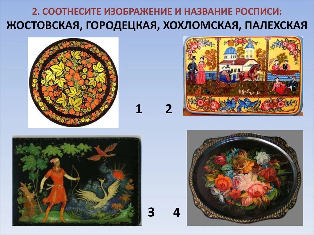 Соотнесите изображение. Городецкая, Палехская, Хохломская роспись. Росписи Городецкая Жостовская Хохломская. Название росписей. Название росписей на посуде.