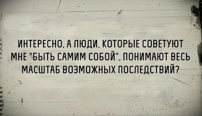 Сообщение быть самим собой. Быть собой масштаб. бывшие советуют. как я люблю людей которые советуют.