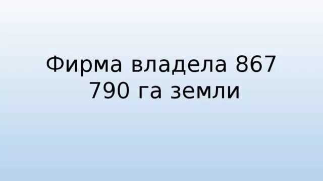 Арендатор владел 867 790 га земли прописью. Арендатор владел 867 790 гектарами. Арендатор владел 497843 га земли. Арендатор владел 867 790 га земли записать словами.