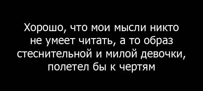 Мои мысли. Хорошо что Мои мысли никто не умеет читать а то образ. Люди не умеют читать мысли цитаты. Человек который умеет читать мысли.