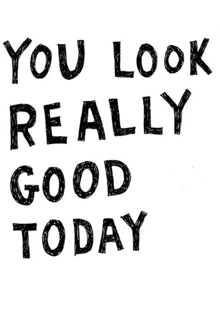 You know you look so good. Цитаты черно белые. Надпись today is a good Day. Good look. Мотивирующие цитаты для распечатки.