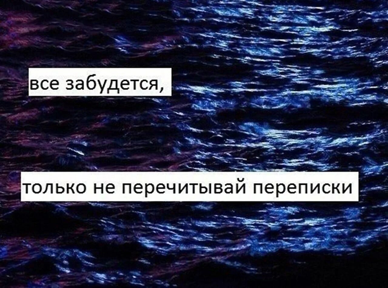 Забудется. Со временем все забывается. Всё забудется. Фразы про перечитывание переписки. Никогда не читай переписки.