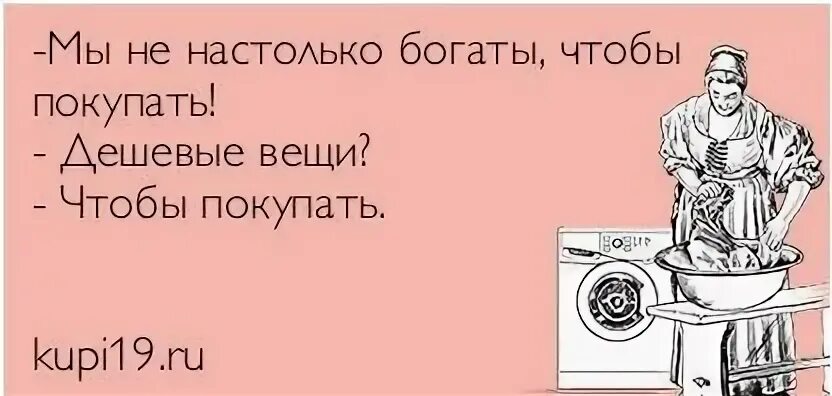 Настолько богаты покупать дешевые. Я не так богат чтобы покупать дешевые вещи. Покупай дешевле. Я не настолько богат чтобы покупать дешевые вещи. Я не настолько богат чтобы.