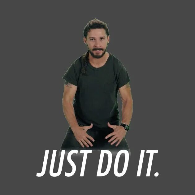Do it just once. Шайа лабаф just do. шайа лабаф джаст ду ит. шайа лабаф do it. just do it мем.