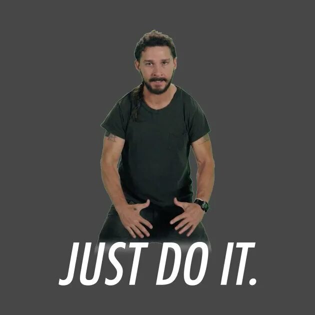 Шайа ЛАБАФ just do. Шайа ЛАБАФ Джаст Ду ИТ. Шайа ЛАБАФ do it. Мем Шайа ЛАБАФ just do. Just do it game