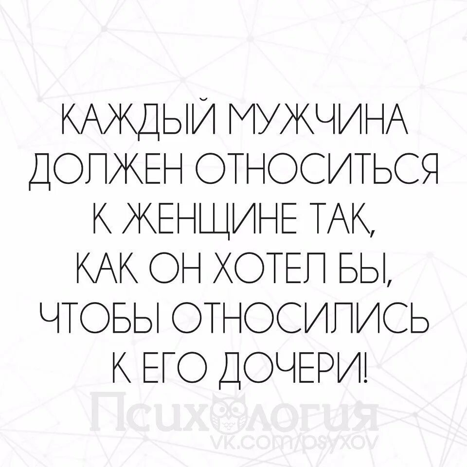 Хочет быть обязанным. Каждый мужчина должен. Мужчина должен женщине. К мужчине нужно относиться. К женщине нужно относиться так.