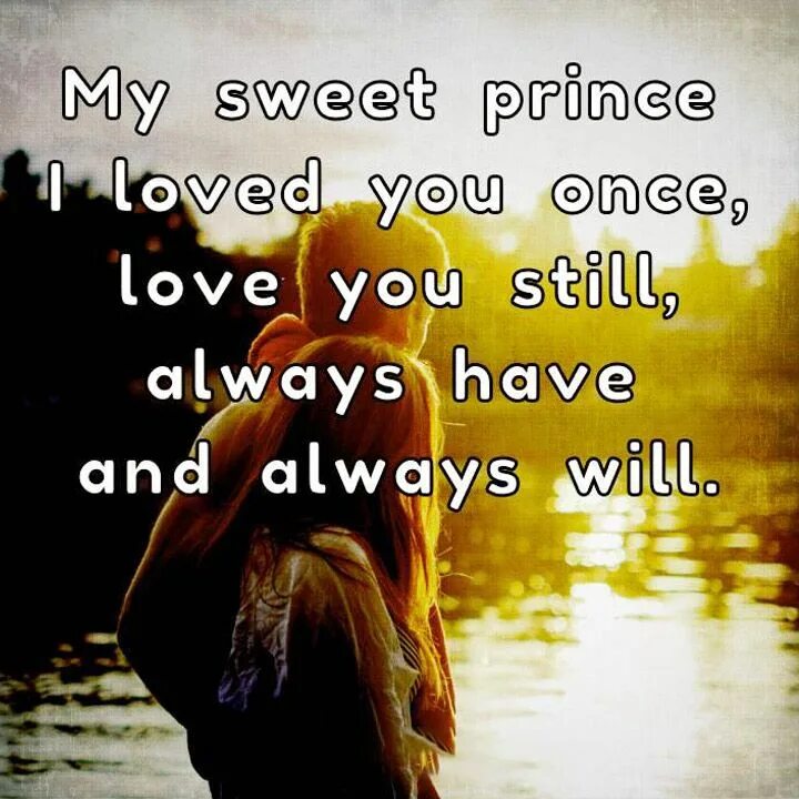 Beautiful Words about Love. Love you my Sweet. My Sweet my Love. I Loved you once. Sweet prince