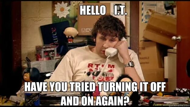 Turned me off. Turn it off and on again. Did you try to turn it off and on again. It crowd вы пробовали выключить и включить. Have you tried turning it off and on again.