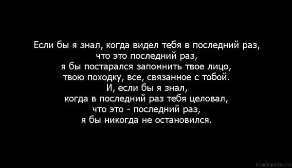 В чем суть последней. Если бы я знал что вижу тебя в последний раз. Ты не думай о нем хоть и сильно любила. Если бы я знал когда видел тебя в последний раз что это последний раз. Цитата если бы я знал что вижу тебя в последний раз.