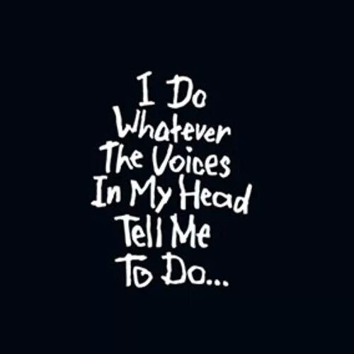 This is my head. Voices in head. Voices tell me to. Voices in my head. Voices is my head сумасшествие.